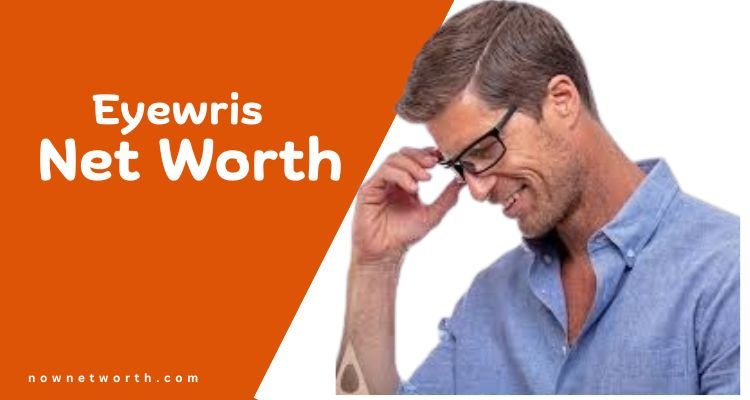 Eyewris Net Worth