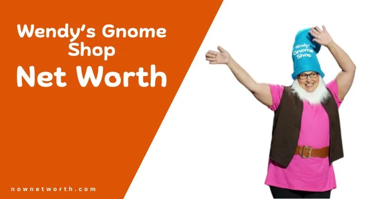 Wendy’s Gnome Shop Net Worth